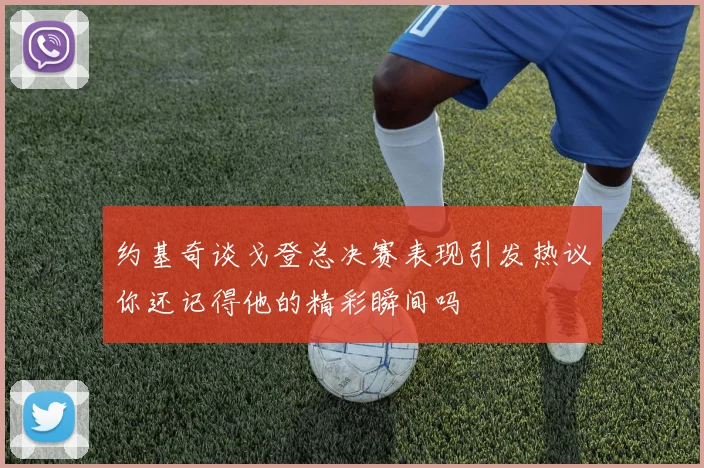 约基奇谈戈登总决赛表现引发热议你还记得他的精彩瞬间吗